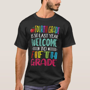 Fourth Grade Is So Last Year Welcome To Fifth Grad T-Shirt