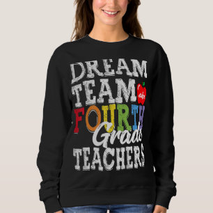 Fourth Grade Teachers Dream Team Aka 4th Grade Tea Sweatshirt