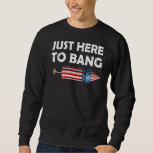 Fourth July 4th Of July Im Just Here To Bang Fire Sweatshirt