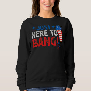 Fourth Of July 4th Of July I'm Just Here To Bang 1 Sweatshirt