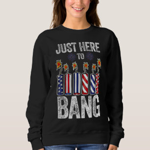 Fourth Of July 4th Of July I'm Just Here To Bang 1 Sweatshirt
