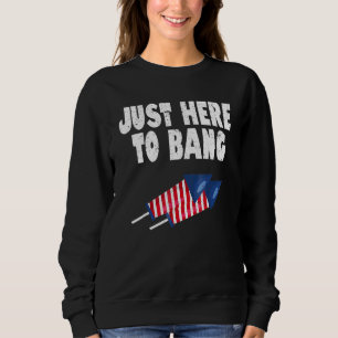 Fourth Of July 4th Of July Im Just Here To Bang _2 Sweatshirt