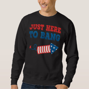 Fourth Of July 4th Of July I'm Just Here To Bang 3 Sweatshirt