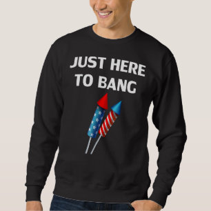 Fourth Of July 4th Of July I'm Just Here To Bang 4 Sweatshirt