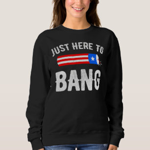 Fourth Of July 4th Of July I'm Just Here To Bang 4 Sweatshirt