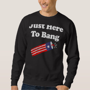 Fourth Of July 4th Of July I'm Just Here To Bang Sweatshirt