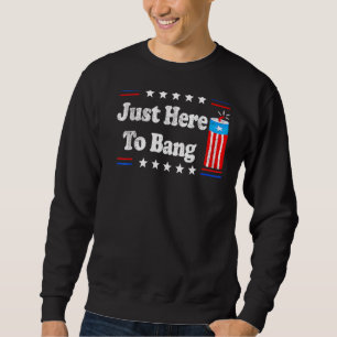 Fourth Of July 4th Of July I'm Just Here To Bang Sweatshirt