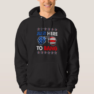 Fourth Of July 4th Of July I'm Just Here To Bang U Hoodie