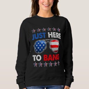 Fourth Of July 4th Of July I'm Just Here To Bang U Sweatshirt