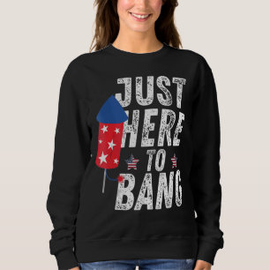 Fourth Of July 4th Of July I'm Just Here To Bang U Sweatshirt