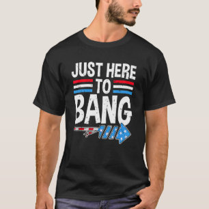 Fourth Of July 4th Of July Just Here To Bang 3 T-Shirt