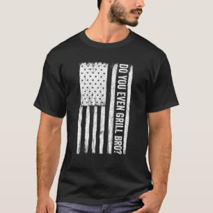 Fourth Of July Do You Even Grill Bro Flag July 4th T-Shirt