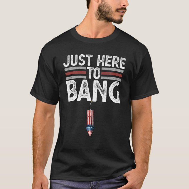 Fourth Of July Funny Just Here To Bang 4Th Of July T-Shirt (Front)