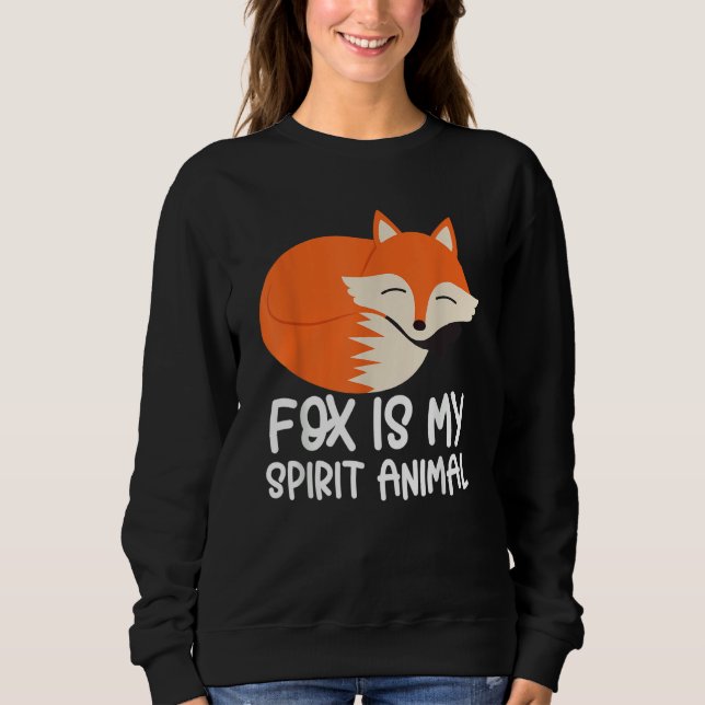 Fox   Foxes Fox Is My Spirit Animal Sweatshirt (Front)