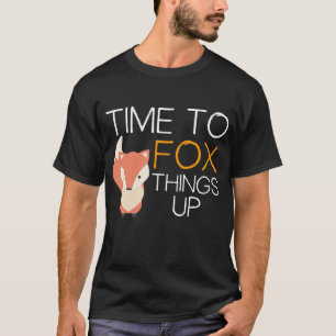 Fox Time To Fox Things Up T-Shirt