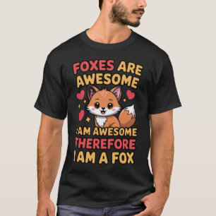 Foxes Are Awesome Therefore I Am a Fox T-Shirt