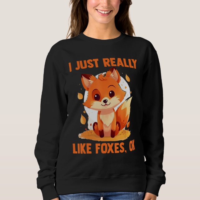 Foxes I Just Reallys Like Foxes Ok 2 Sweatshirt (Front)