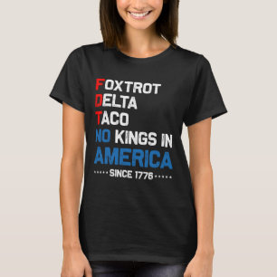 Foxtrot Delta Taco No King In America Since 1776 4 T-Shirt