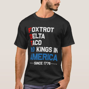 Foxtrot Delta Taco No King In America Since 1776 4 T-Shirt