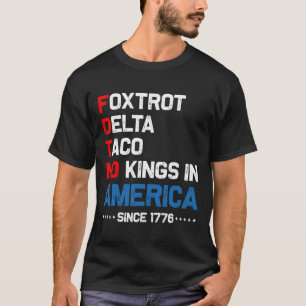 Foxtrot Delta Taco No King In America Since 1776 4 T-Shirt