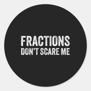 Fractions Dont Scare Me _ Funny Math Teacher  Classic Round Sticker