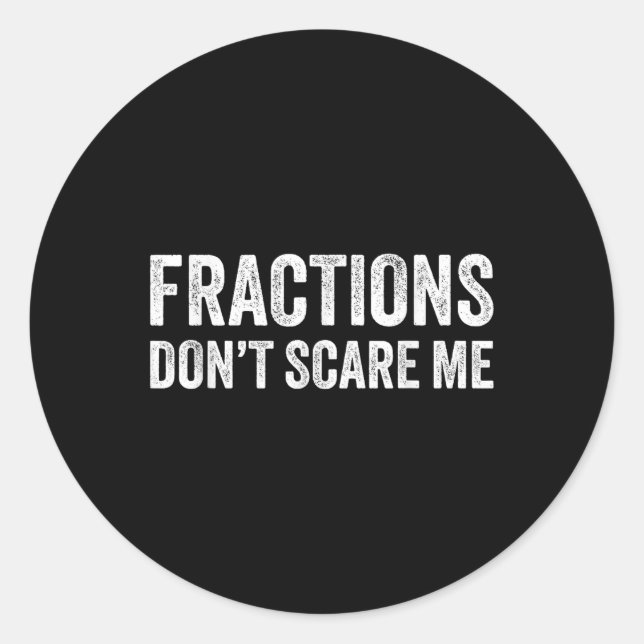 Fractions Dont Scare Me _ Funny Math Teacher  Classic Round Sticker (Front)