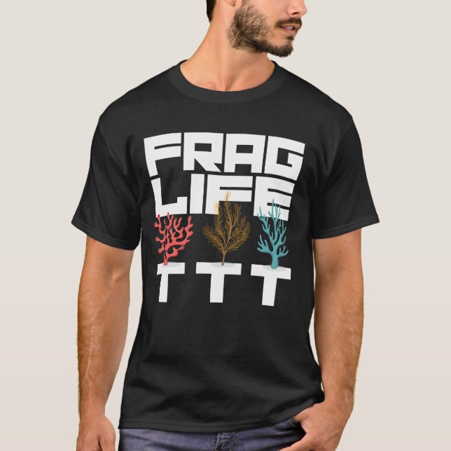 Frag Life Coral Reef Saltwater Aquarium Aquarist T-Shirt (Front)