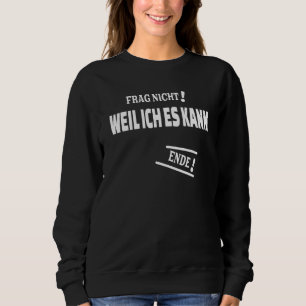 Frag Nicht Weil Ich Es Kann With As Answer Sweatshirt