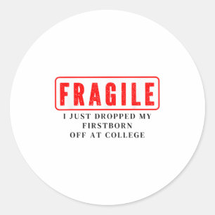 Fragile I Just Dropped Firstborn Off College Mum D Classic Round Sticker