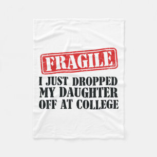 Fragile I Just Dropped My Daughter Off At College Fleece Blanket