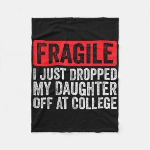 Fragile I Just Dropped My Daughter Off At College Fleece Blanket