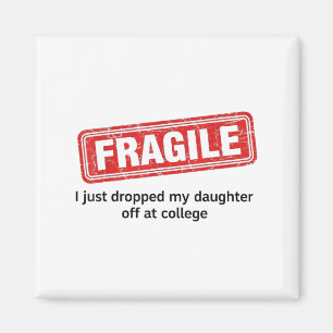 Fragile I Just Dropped My Daughter Off At College Magnet