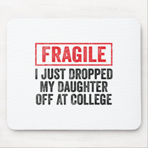 Fragile I Just Dropped My Daughter Off At College  Mouse Pad