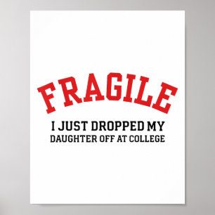 Fragile I Just Dropped My Daughter Off At College Poster