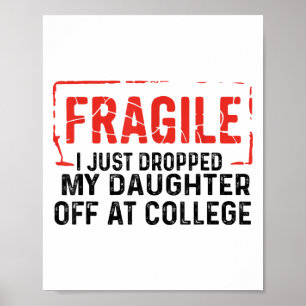 Fragile I Just Dropped My Daughter Off At College Poster