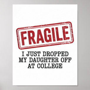 Fragile, I Just Dropped My Daughter Off At College Poster