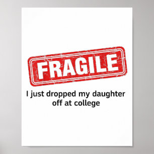 Fragile I Just Dropped My Daughter Off At College Poster
