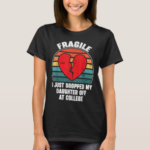 Fragile I Just Dropped My Daughter Off At College T-Shirt