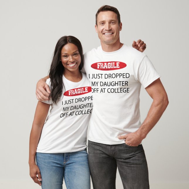 Fragile I Just Dropped My Daughter Off at College T-Shirt (Unisex)