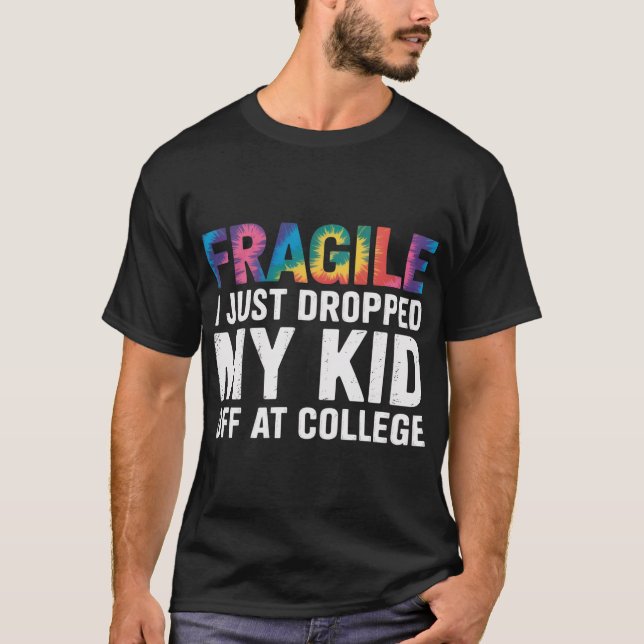 Fragile I Just Dropped My Daughter Off At College  T-Shirt (Front)