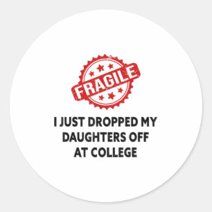 Fragile I Just Dropped My Daughters Off At College Classic Round Sticker
