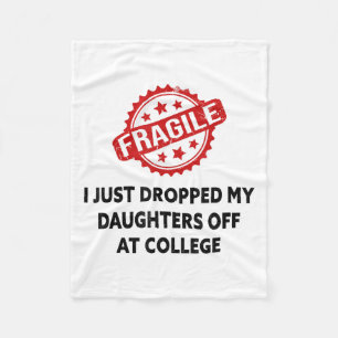 Fragile I Just Dropped My Daughters Off At College Fleece Blanket