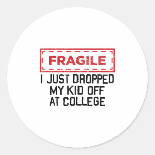 Fragile I Just Dropped My Kid Off At College Funny Classic Round Sticker