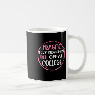 Fragile I Just Dropped My Kid Off At College Paren Coffee Mug
