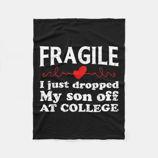 Fragile I Just Dropped My Son Off At College Drop  Fleece Blanket (Front)