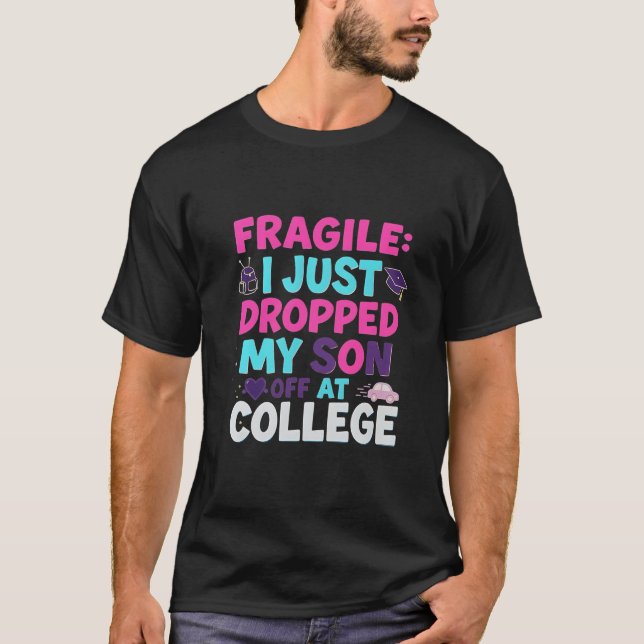 FRAGILE – I Just Dropped My Son Off at College Fun T-Shirt (Front)