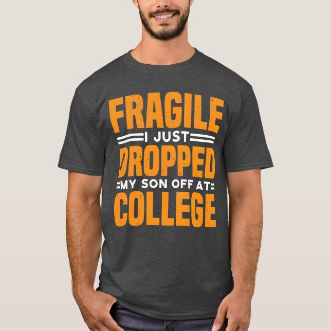 Fragile I Just Dropped My Son Off At College funny T-Shirt (Front)