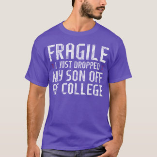 Fragile I Just Dropped My Son Off At College gift T-Shirt