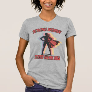Fragile Masculinity Strong Women Scare Weak Men T-Shirt