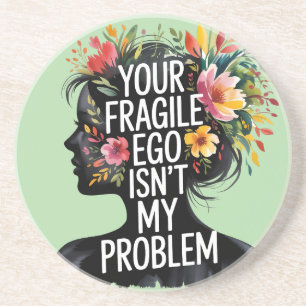 Fragile Masculinity Your Ego Isn't My Problem Coaster
